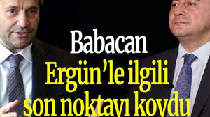 Babacan Ergün’le ilgili son noktayı koydu
